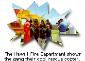 The Hawaii Fire Department shows
the gang their cool rescue copter.